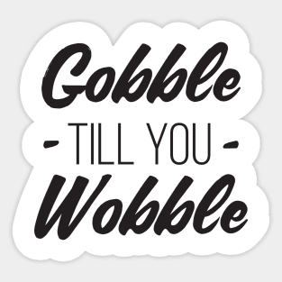 Gobble till you Wobble Sticker